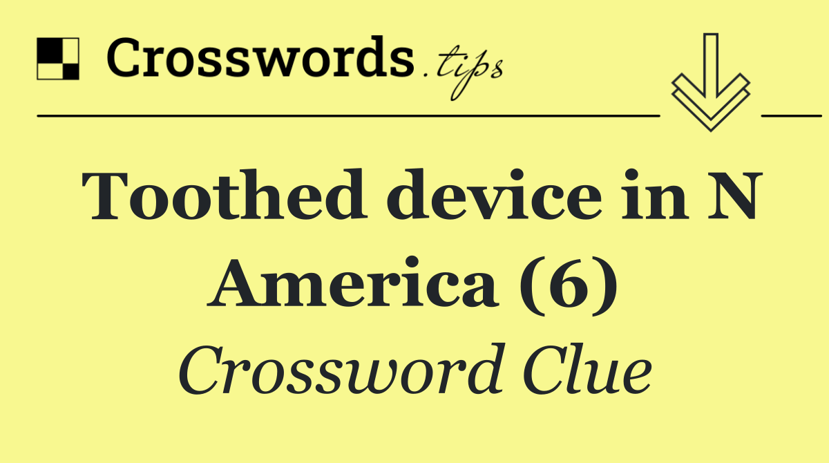 Toothed device in N America (6)