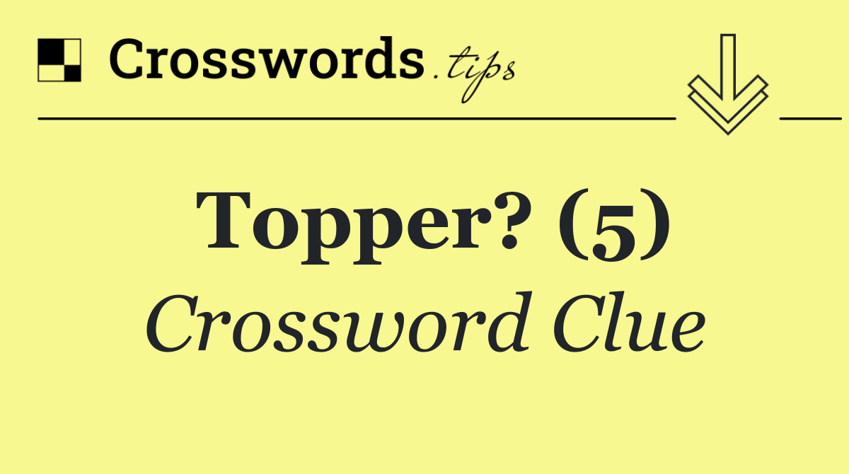 Topper? (5)