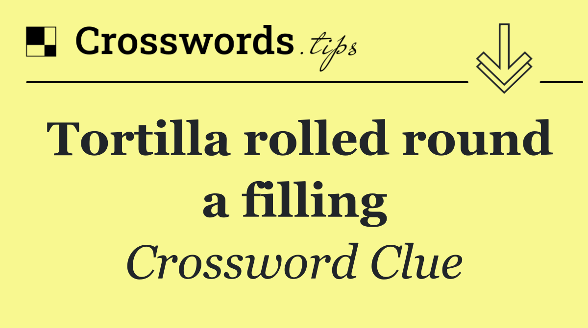 Tortilla rolled round a filling