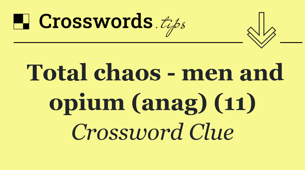 Total chaos   men and opium (anag) (11)