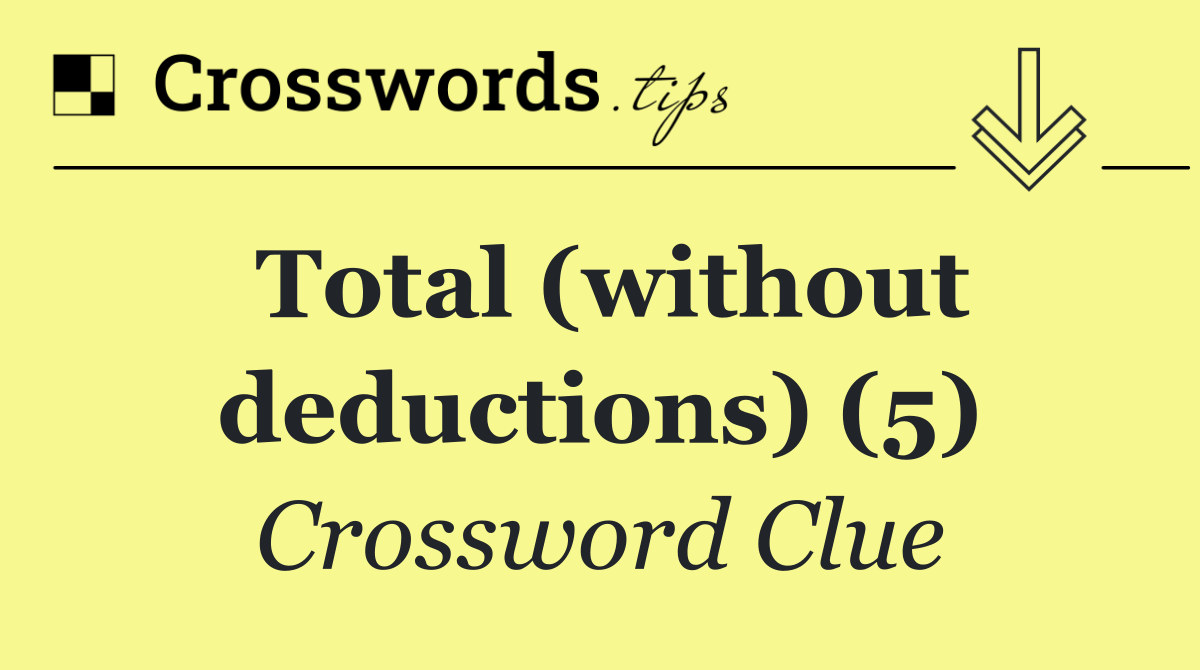 Total (without deductions) (5)