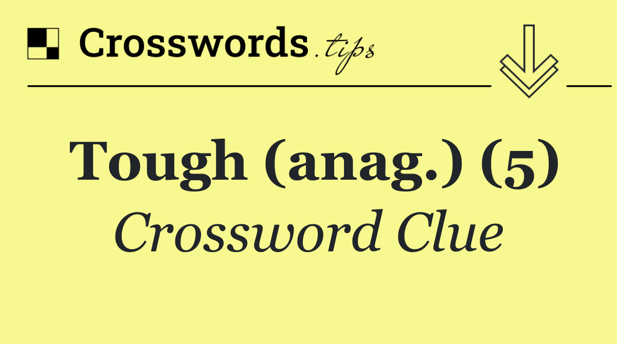 Tough (anag.) (5)