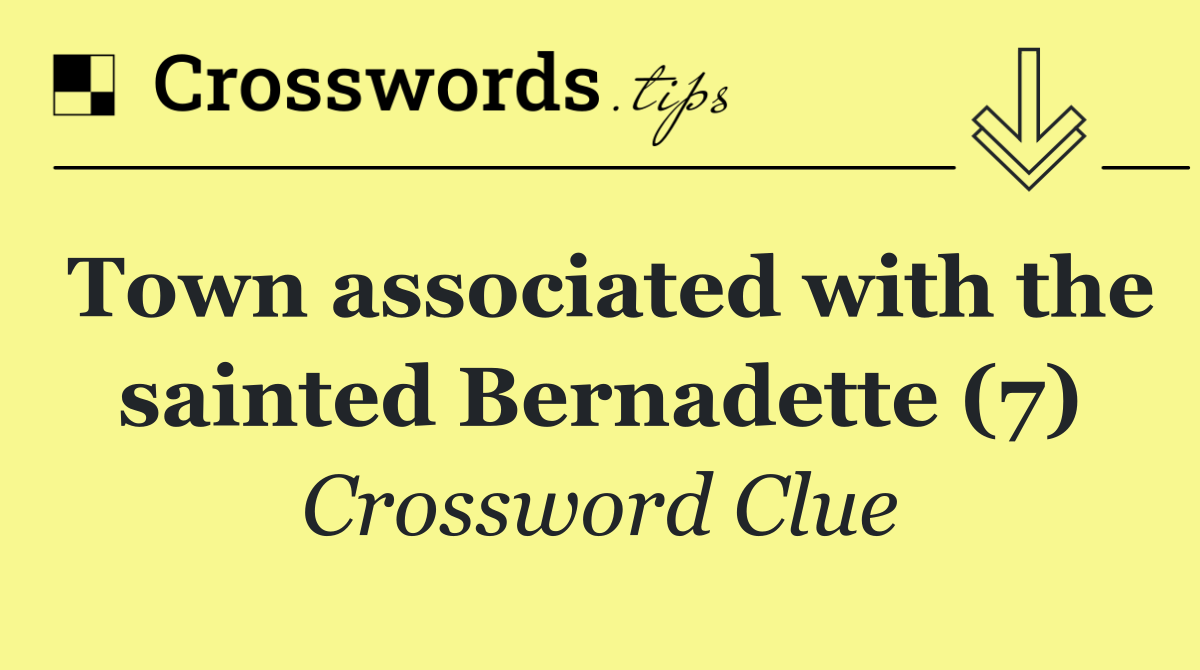 Town associated with the sainted Bernadette (7)