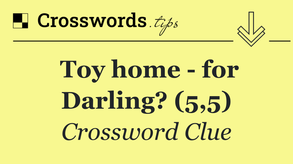 Toy home   for Darling? (5,5)