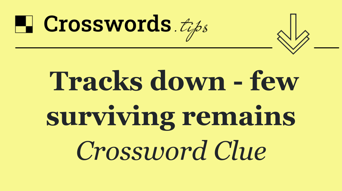 Tracks down   few surviving remains