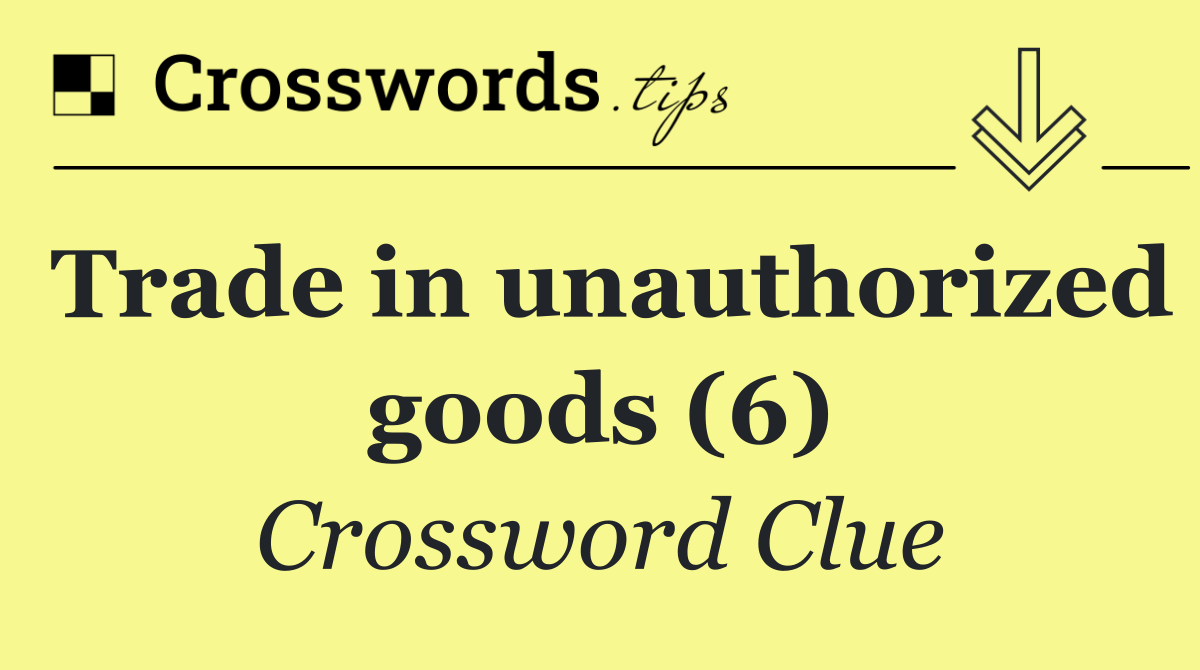 Trade in unauthorized goods (6)
