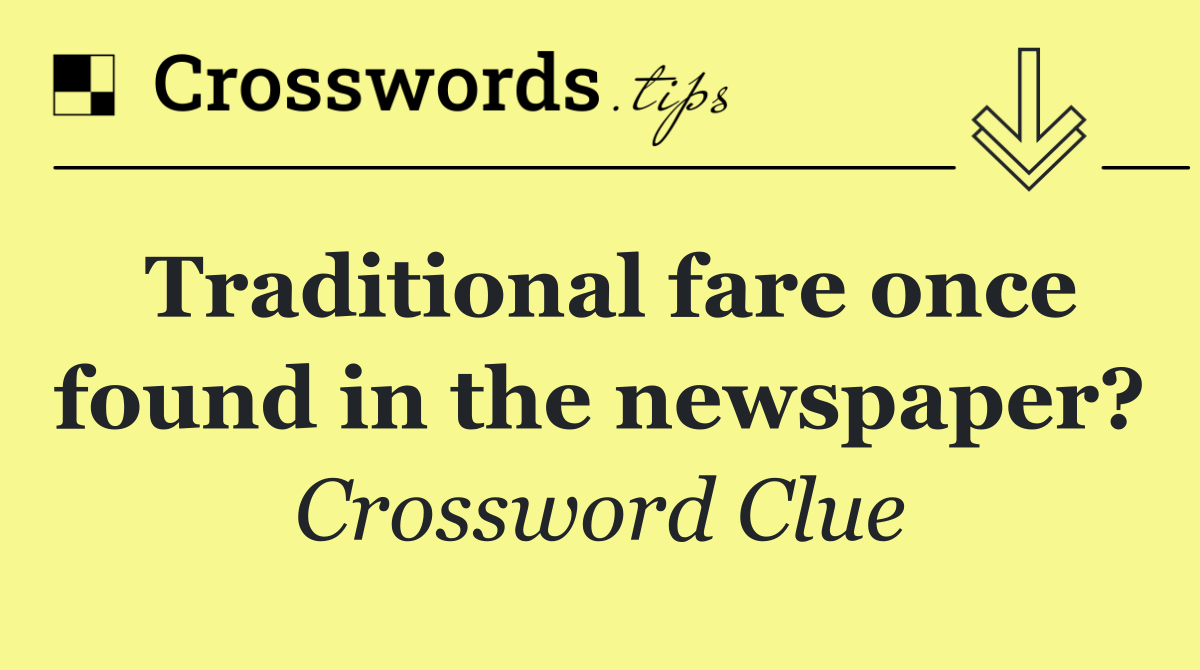 Traditional fare once found in the newspaper?