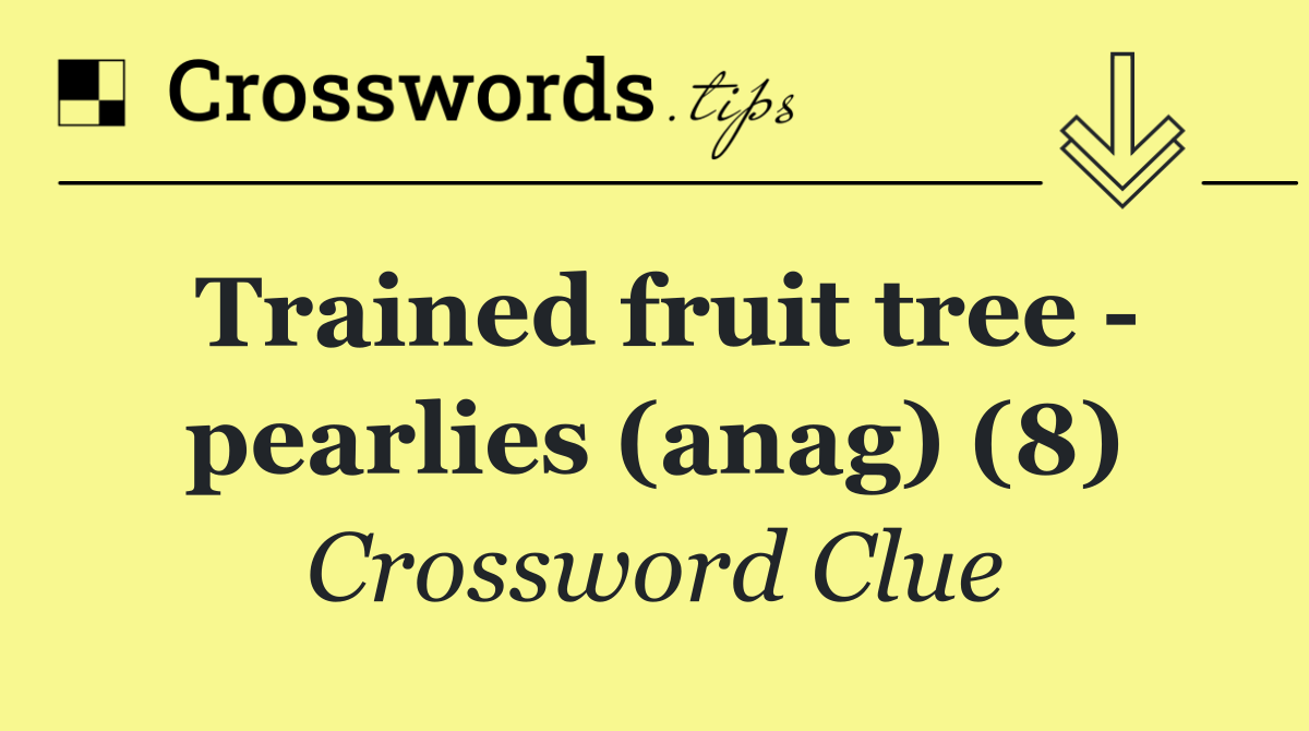 Trained fruit tree pearlies (anag) (8) Crossword Clue Answer
