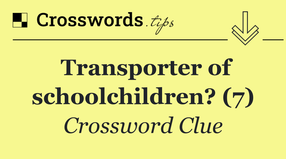 Transporter of schoolchildren? (7)