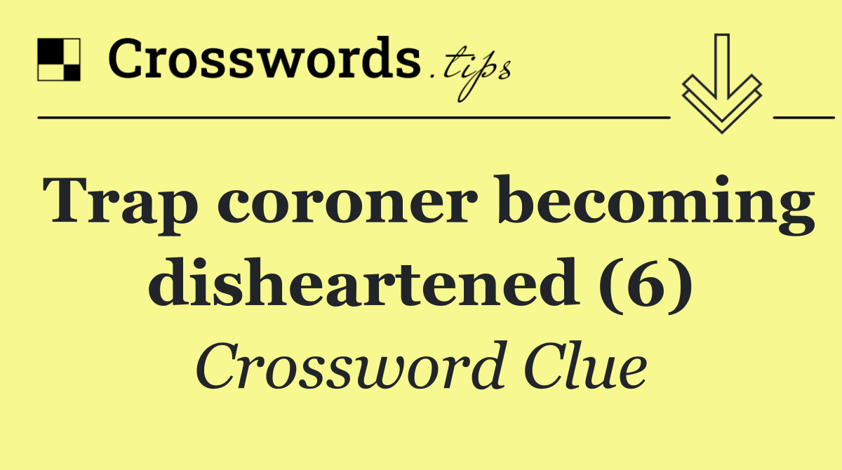 Trap coroner becoming disheartened (6)