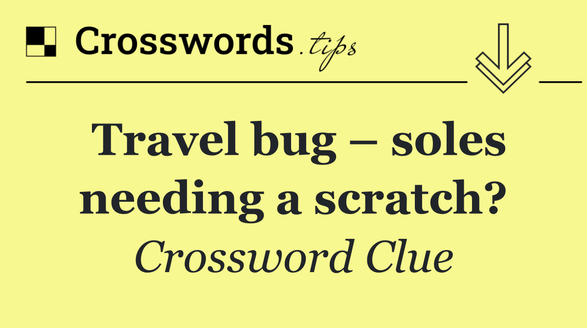 Travel bug – soles needing a scratch?