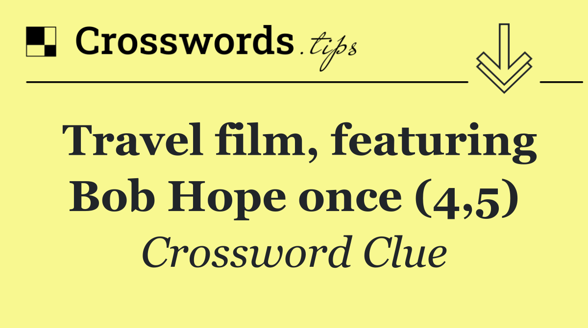Travel film, featuring Bob Hope once (4,5)
