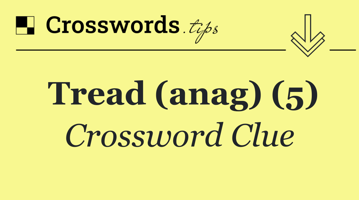Tread (anag) (5)