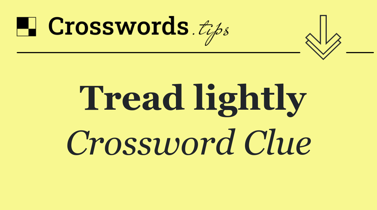 Tread lightly