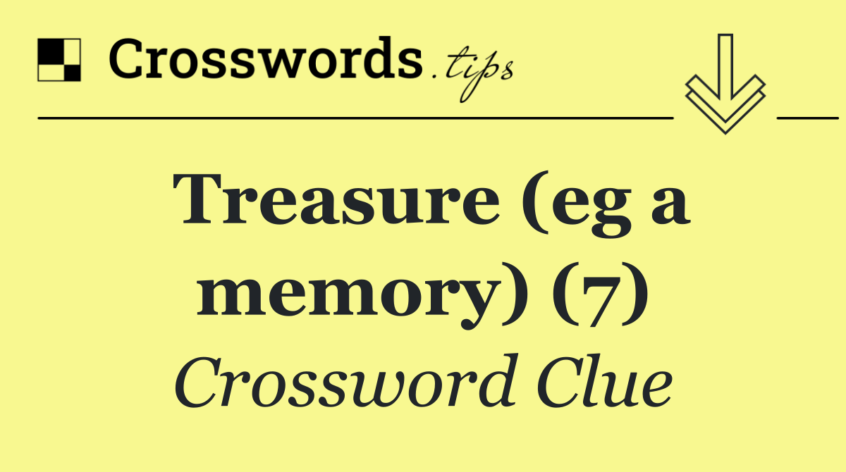 Treasure (eg a memory) (7)