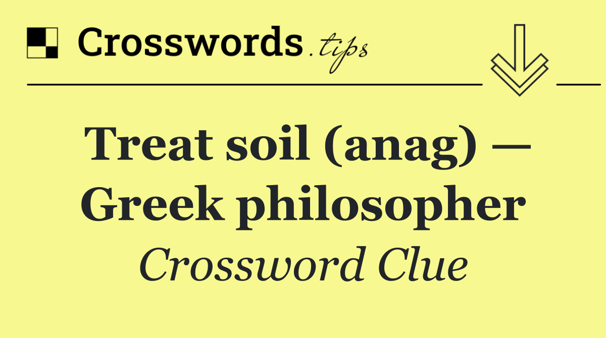 Treat soil (anag) — Greek philosopher