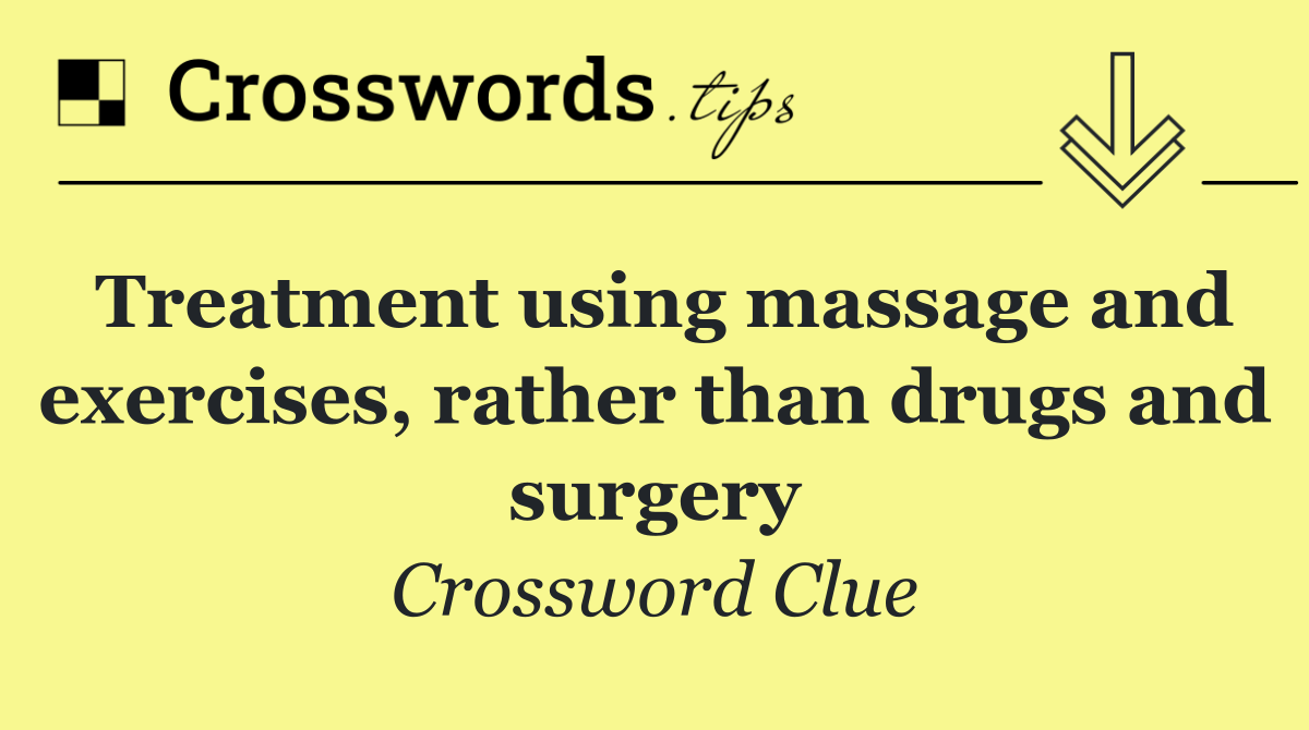 Treatment using massage and exercises, rather than drugs and surgery