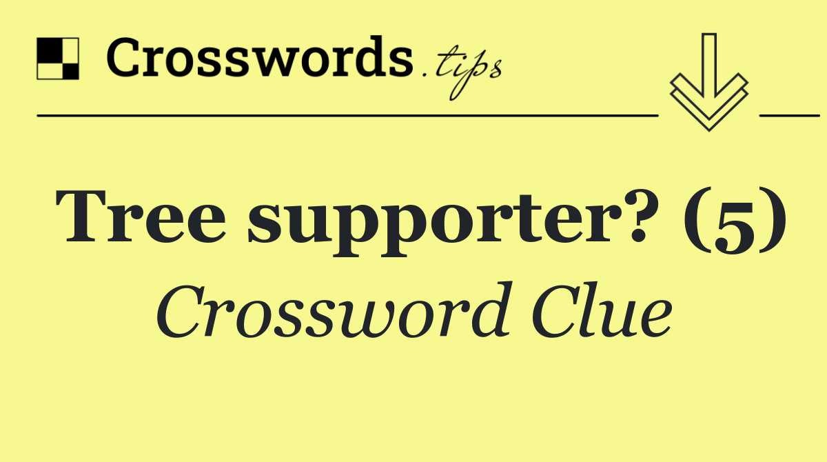 Tree supporter? (5)