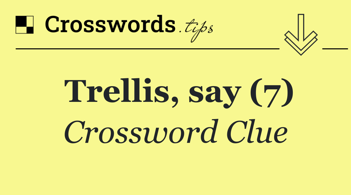 Trellis, say (7)