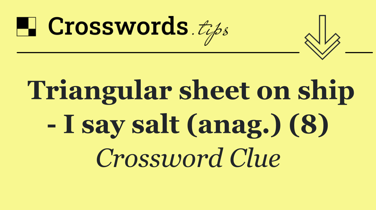 Triangular sheet on ship   I say salt (anag.) (8)