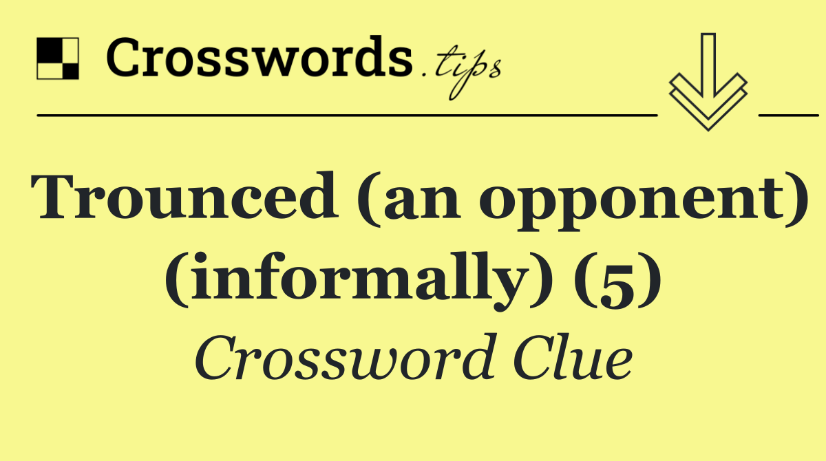 Trounced (an opponent) (informally) (5)