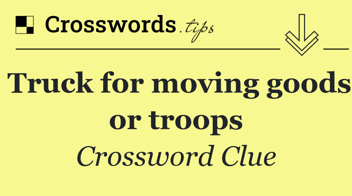 Truck for moving goods or troops