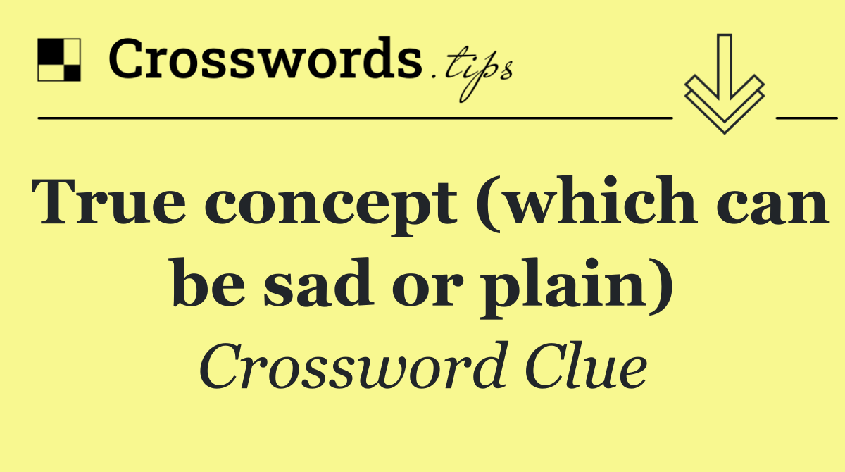 True concept (which can be sad or plain)