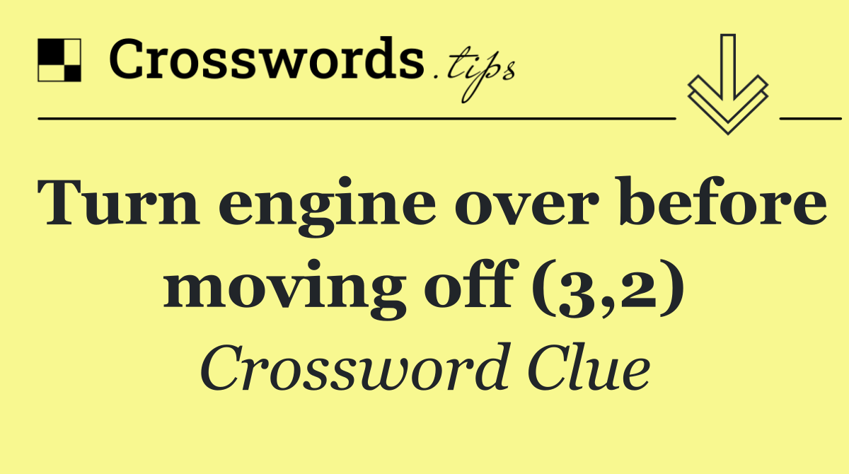 Turn engine over before moving off (3,2)