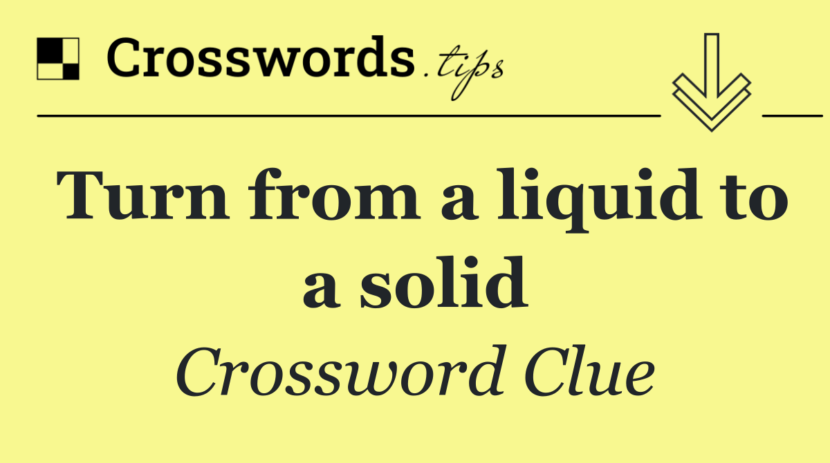 Turn from a liquid to a solid