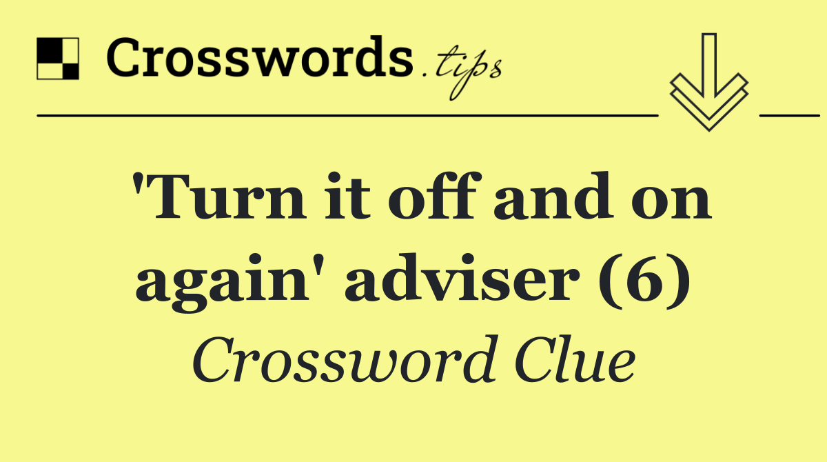 'Turn it off and on again' adviser (6)