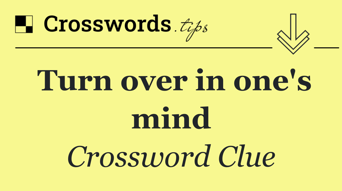 Turn over in one's mind