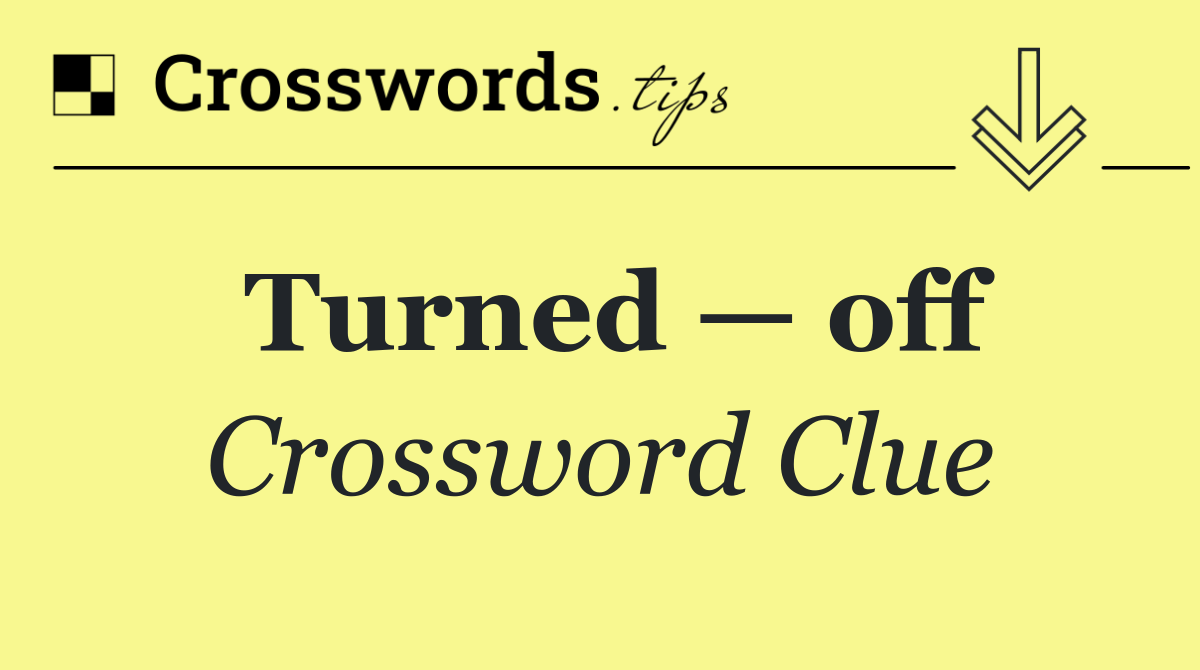 Turned — off