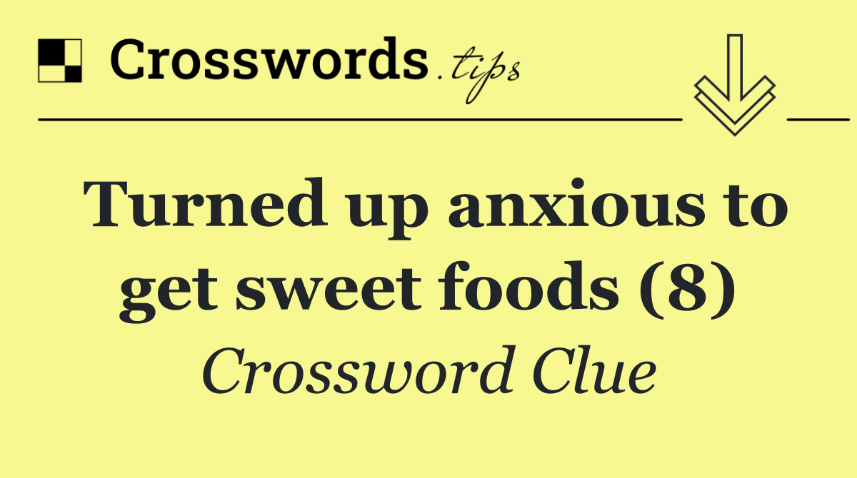 Turned up anxious to get sweet foods (8)