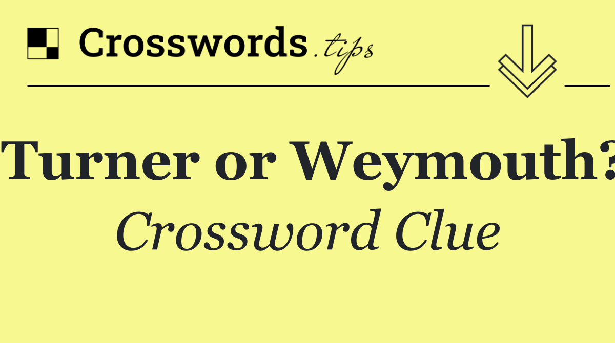 Turner or Weymouth?