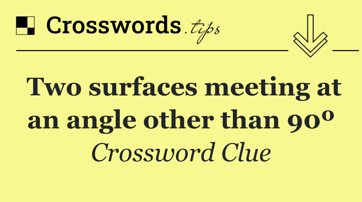 Two surfaces meeting at an angle other than 90º