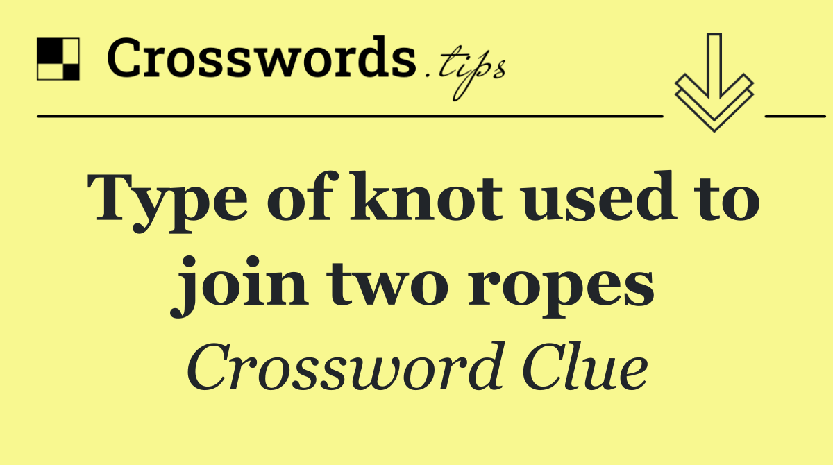 Type of knot used to join two ropes