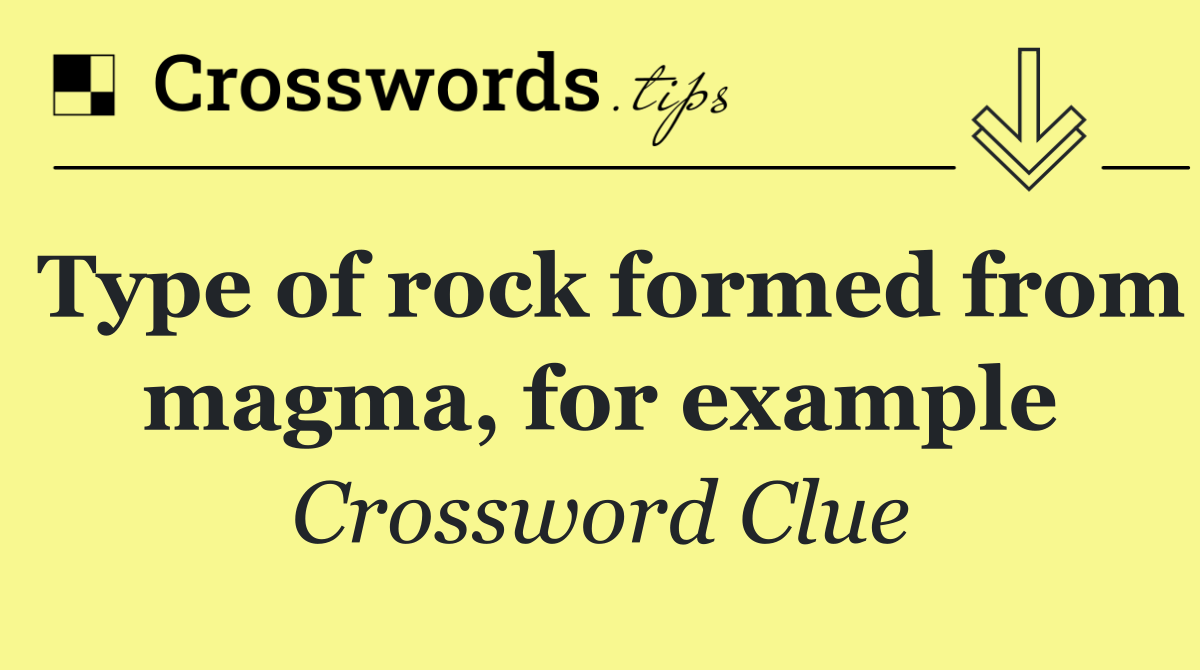 Type of rock formed from magma, for example