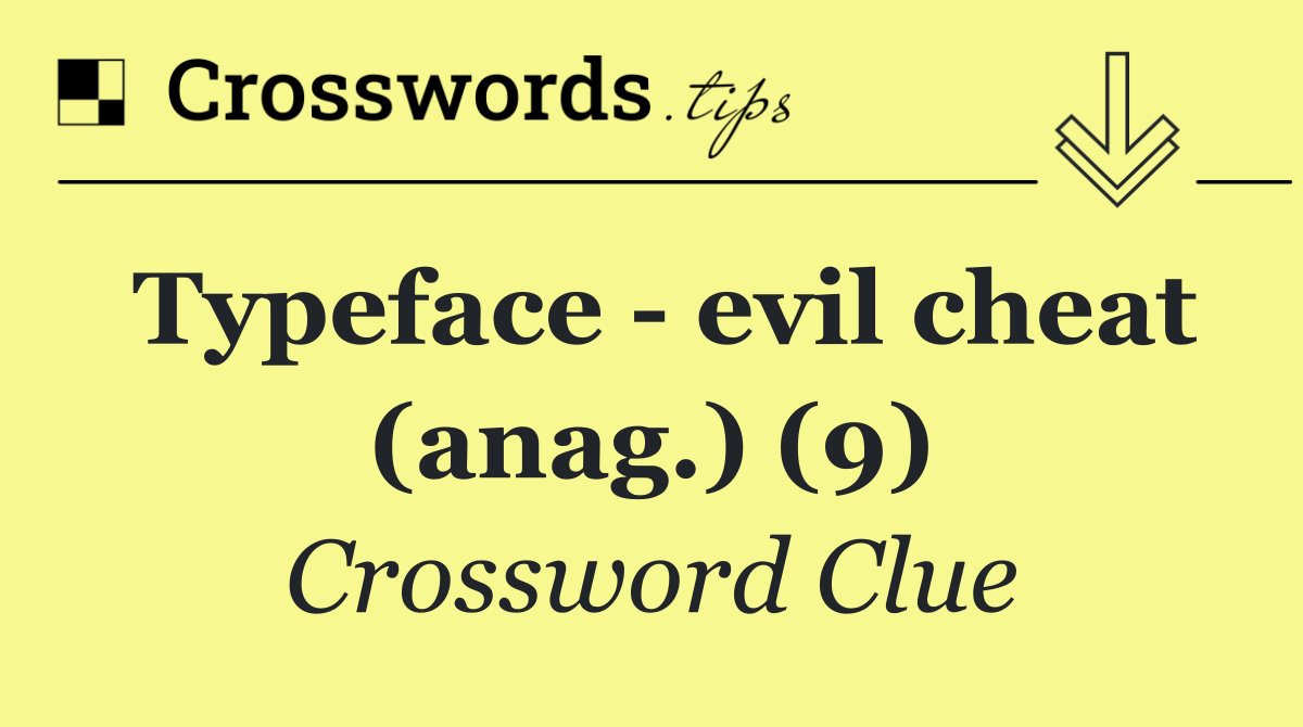 Typeface   evil cheat (anag.) (9)