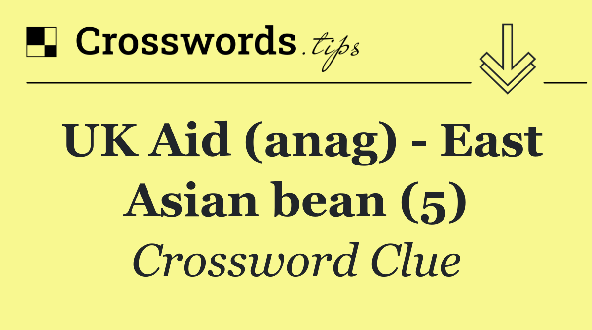 UK Aid (anag)   East Asian bean (5)