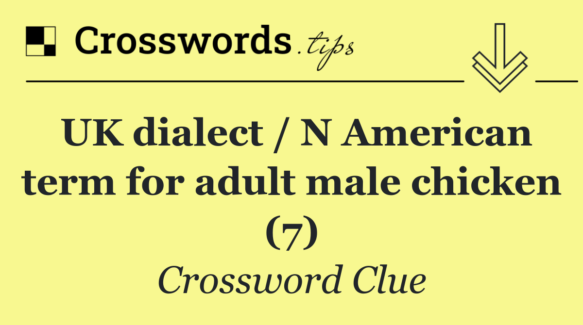 UK dialect / N American term for adult male chicken (7)