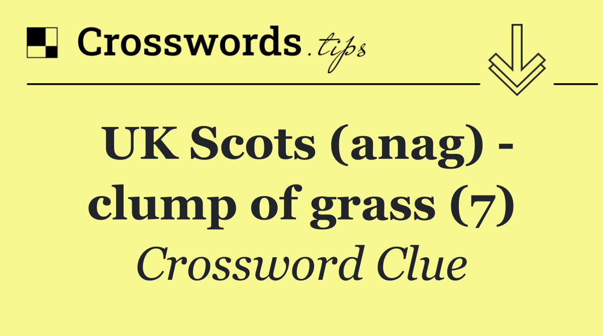 UK Scots (anag)   clump of grass (7)