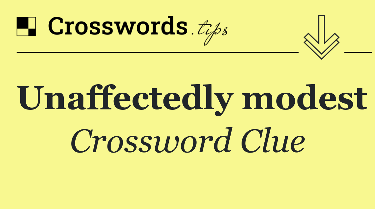 Unaffectedly modest