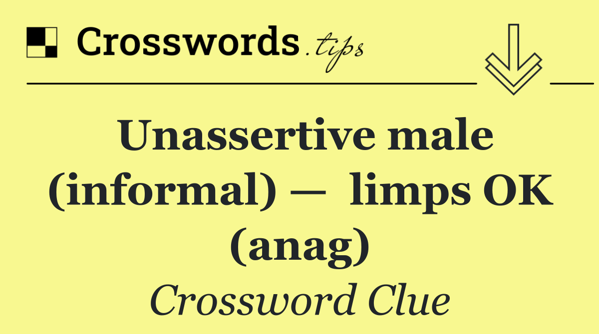 Unassertive male (informal) —  limps OK (anag)