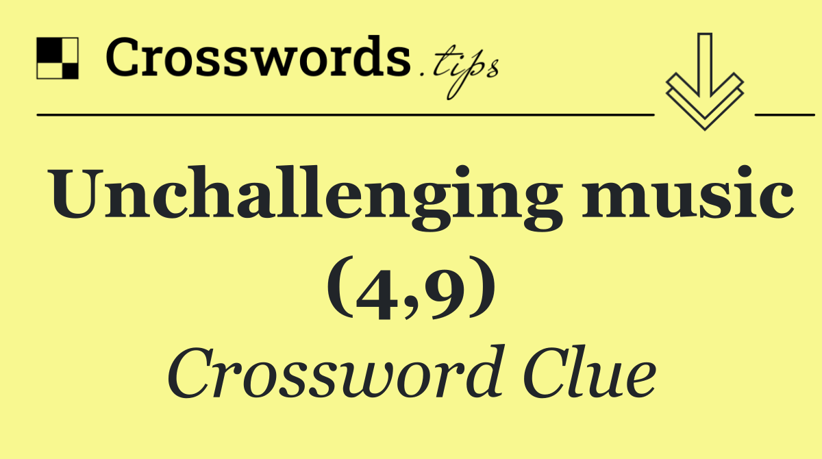 Unchallenging music (4,9)