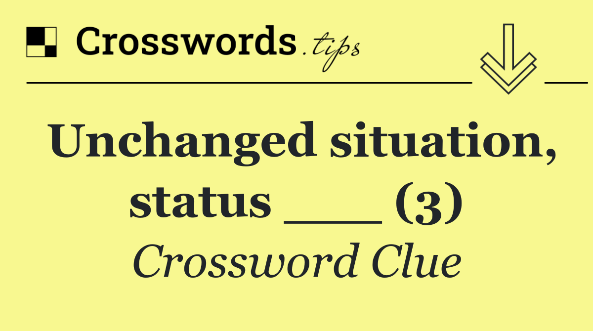 Unchanged situation, status ___ (3)