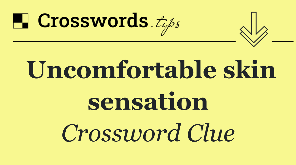 Uncomfortable skin sensation