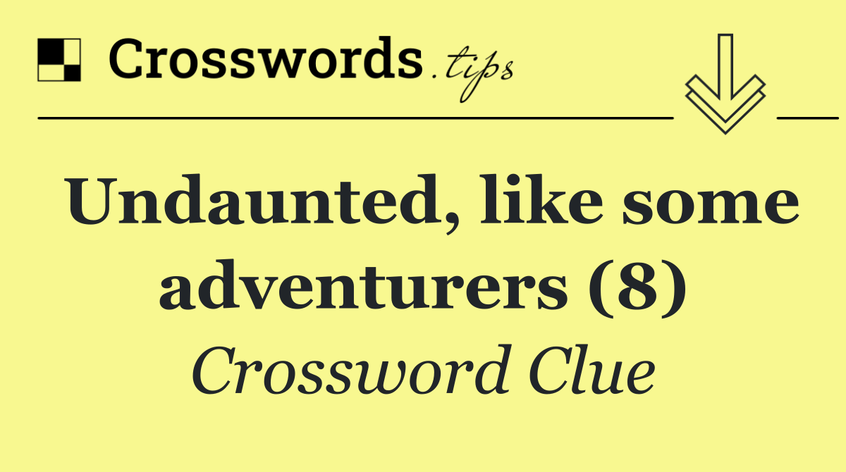 Undaunted, like some adventurers (8)