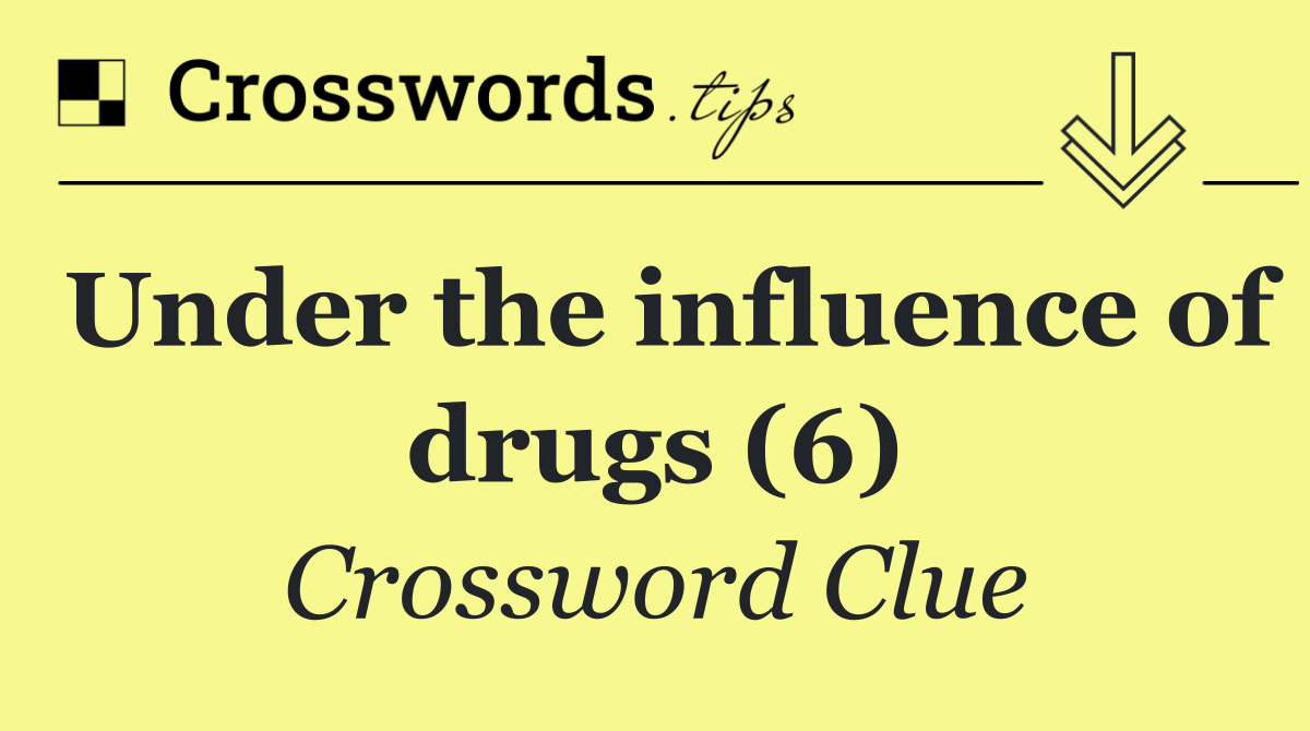 Under the influence of drugs (6)