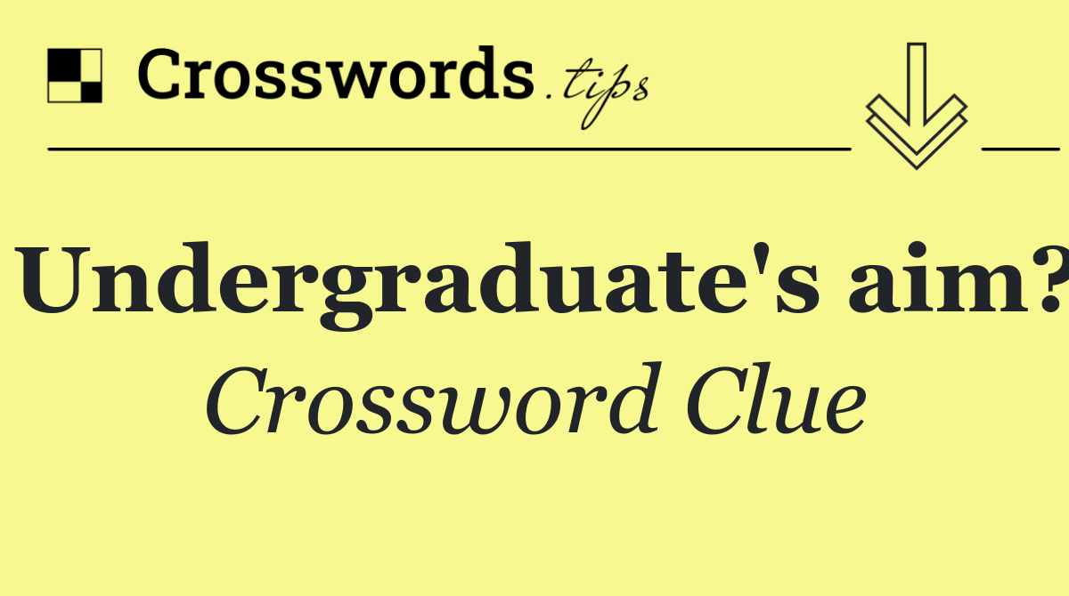 Undergraduate's aim?