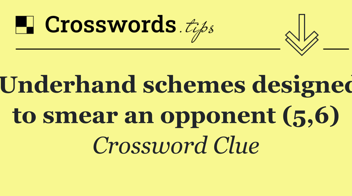 Underhand schemes designed to smear an opponent (5,6)